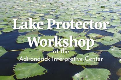 image of lilly pads floating in still water with a white text overlay reading "Lake Protector Workshop at the Adirondack Interpretive Center"